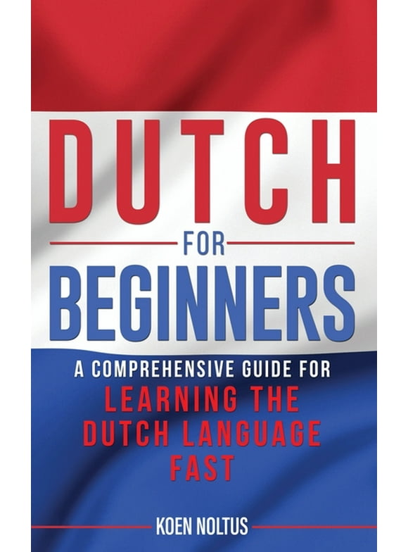 Dutch for Beginners: A Comprehensive Guide for Learning the Dutch Language Fast (Hardcover)