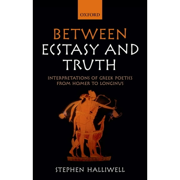 Between Ecstasy and Truth: Interpretations of Greek Poetics from Homer to Longinus, (Hardcover)