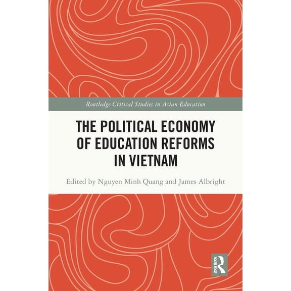 Routledge Critical Studies in Asian Educ The Political Economy of Education Reforms in Vietnam, (Paperback)