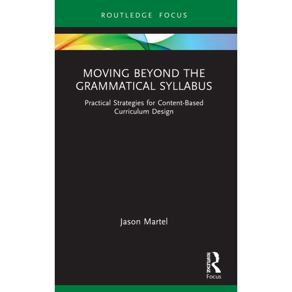 Routledge Focus on Applied Linguistics Moving Beyond the Grammatical Syllabus: Practical Strategies for Content-Based Curriculum Design, (Paperback)