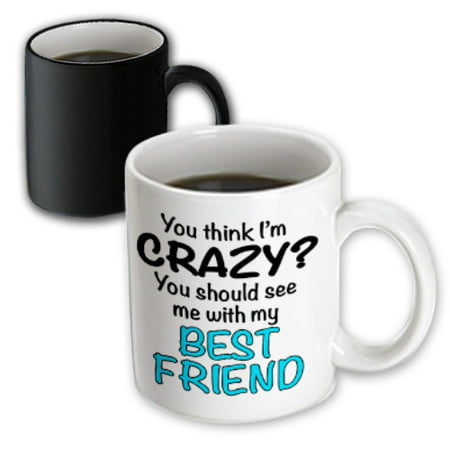 3dRose You think Im crazy you should see me with my best friend, Turquoise, Magic Transforming Mug,