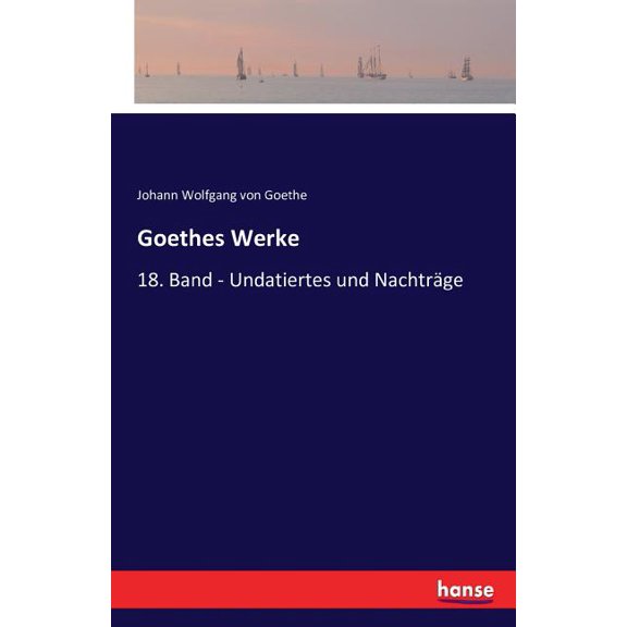 Goethes Werke : 18. Band - Undatiertes und Nachträge (Paperback)