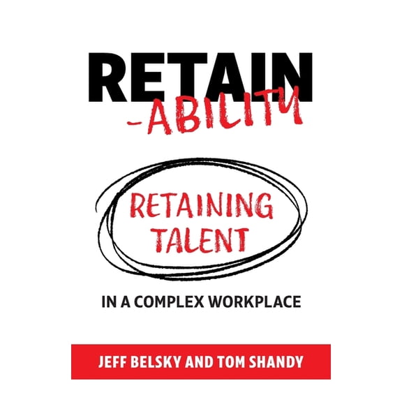 Retain-ability: Retaining Talent in a Complex Workplace, (Paperback)