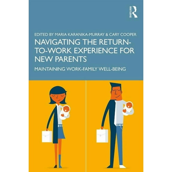Navigating the Return-To-Work Experience for New Parents: Maintaining Work-Family Well-Being, (Paperback)