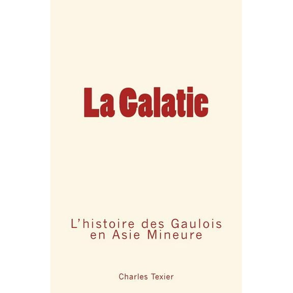 La Galatie : L'histoire des Gaulois en Aise Mineure (Paperback)