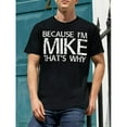 thumbnail image 1 of BeCauSe i'M MiKe THaT'S WHY Fun Shirt Funny Gift idea T-Shirt, 1 of 6