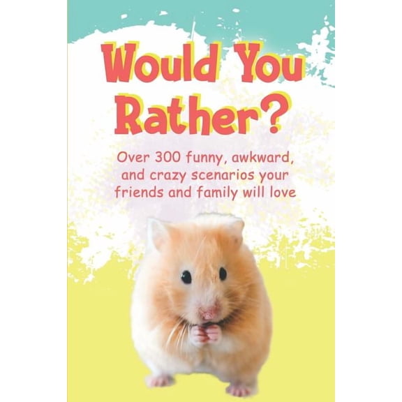 Would You Rather?: Over 300 funny, awkward, and crazy scenarios your friends and family will love, (Paperback)
