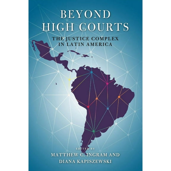 Kellogg Institute Democracy and Developm Beyond High Courts: The Justice Complex in Latin America, (Hardcover)