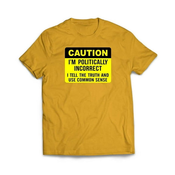 Caution I am Politically Incorrect T-Shirt