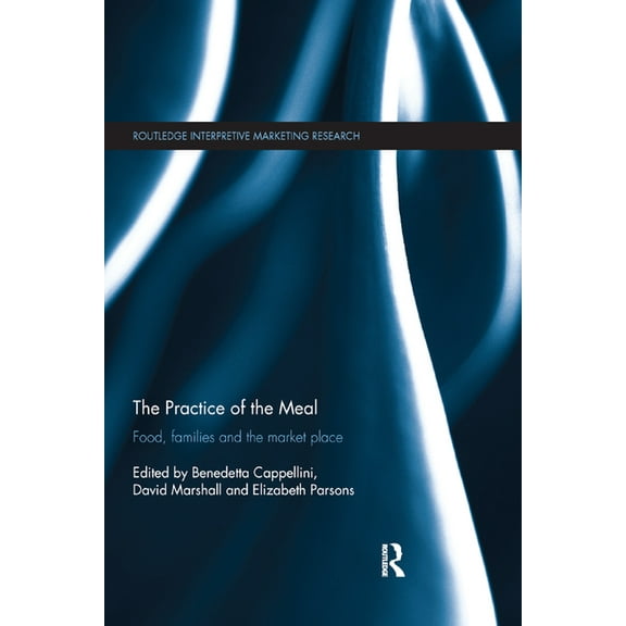 Routledge Interpretive Marketing Researc The Practice of the Meal: Food, Families and the Market Place, (Paperback)