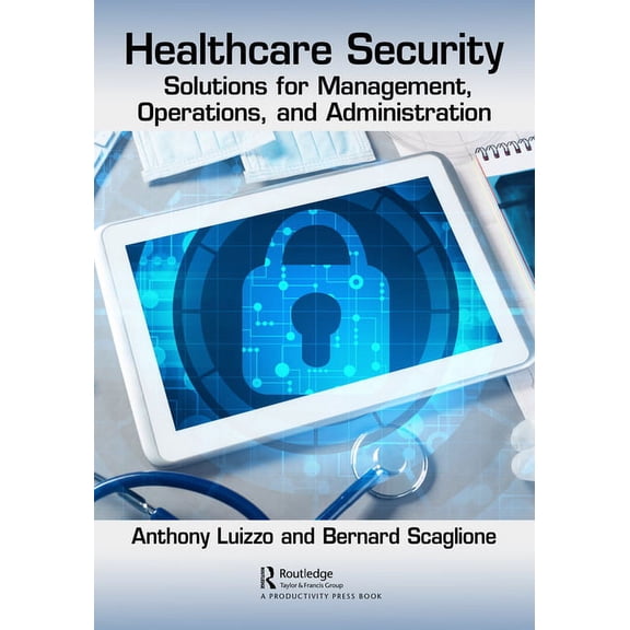 Healthcare Security: Solutions for Management, Operations, and Administration, (Paperback)