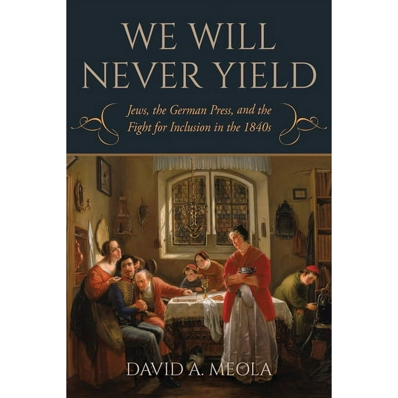 German Jewish Cultures We Will Never Yield: Jews, the German Press, and the Fight for Inclusion in the 1840s, (Paperback)
