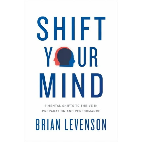 Shift Your Mind: 9 Mental Shifts to Thrive in Preparation and Performance, (Paperback)