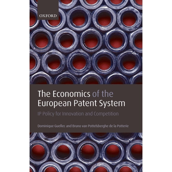 The Economics of the European Patent System: IP Policy for Innovation and Competition, (Hardcover)