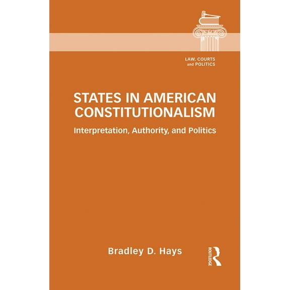 Law, Courts and Politics States in American Constitutionalism: Interpretation, Authority, and Politics, (Paperback)