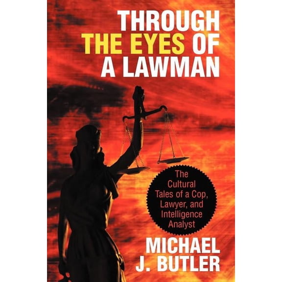Through the Eyes of a Lawman : The Cultural Tales of a Cop, Lawyer, and Intelligence Analyst