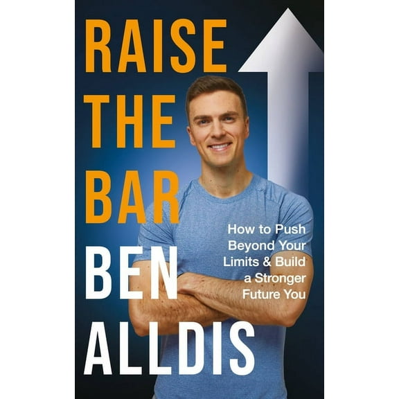 Raise the Bar: How to Push Beyond Your Limits and Build a Stronger Future You, (Hardcover)