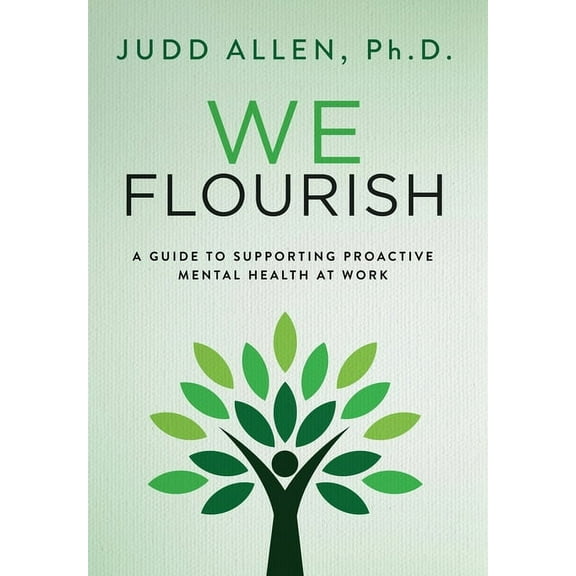 We Flourish: A Guide to Supporting Proactive Mental Health At Work, (Hardcover)