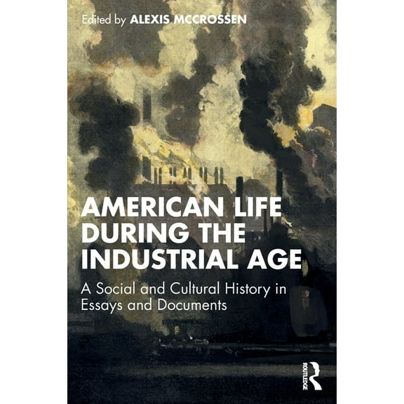 American Life During the Industrial Age: A Social and Cultural History in Essays and Documents, (Paperback)