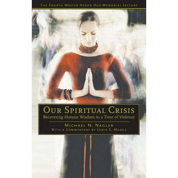 Master HsÃ¼an Hua Memorial Lecture Our Spiritual Crisis: Recovering Human Wisdom in a Time of Violence, (Paperback)