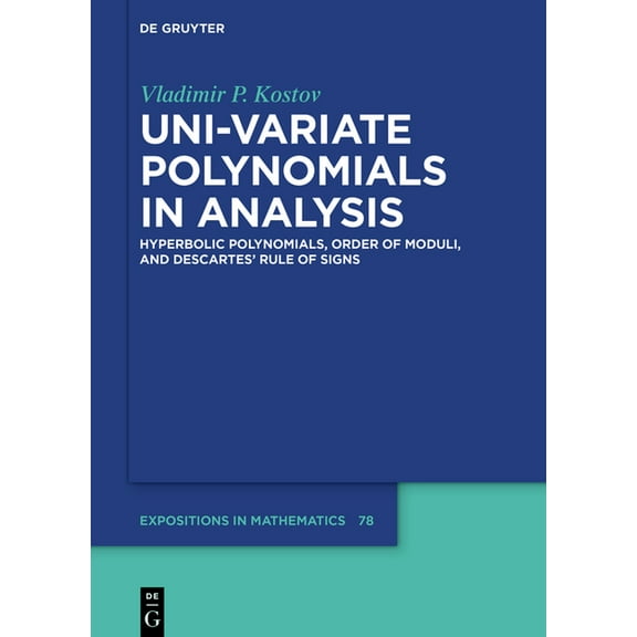 de Gruyter Expositions in Mathematics Uni-Variate Polynomials in Analysis: Hyperbolic Polynomials, Order of Moduli, and Descartes' Rule of Signs, Book 78, (Hardcover)
