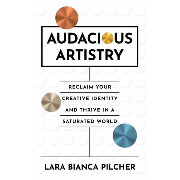 Audacious Artistry: Reclaim Your Creative Identity and Thrive in a Saturated World, (Paperback)