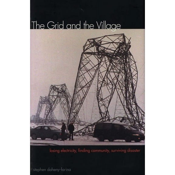 The Grid and the Village: Losing Electricity, Finding Community, Surviving Disaster, (Hardcover)