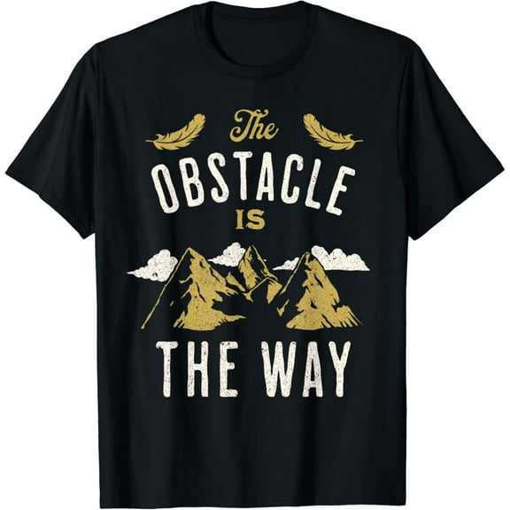 The Obstacle Is The Way Positive Saying Motivational Quotes T-Shirt