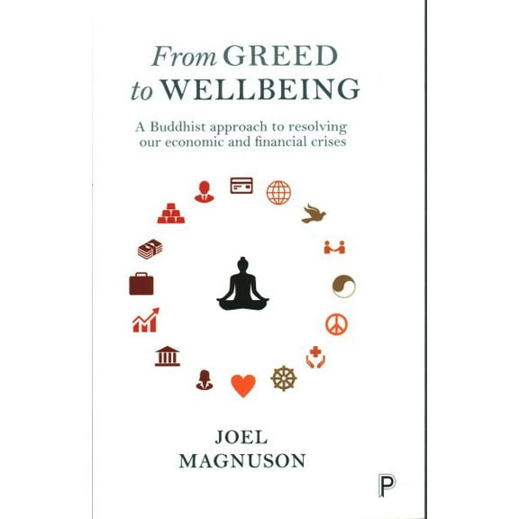 From Greed to Wellbeing : A Buddhist Approach to Resolving Our Economic and Financial Crises (Paperback)