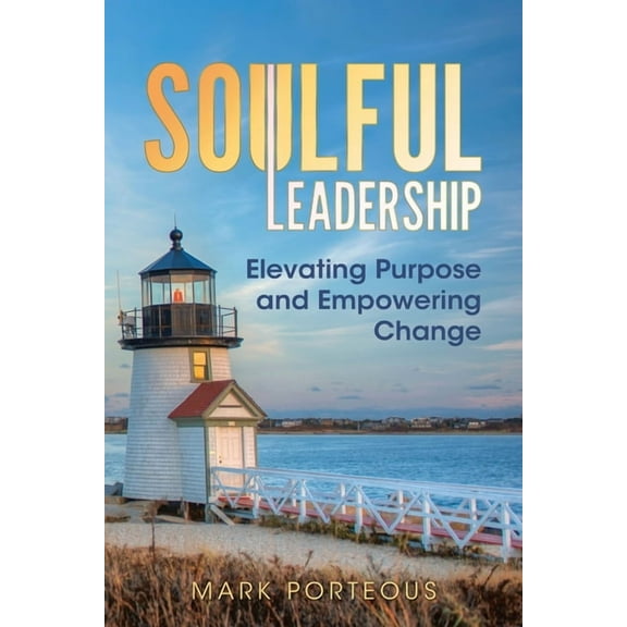 Soulful Leadership: Elevating Purpose and Empowering Change, (Paperback)