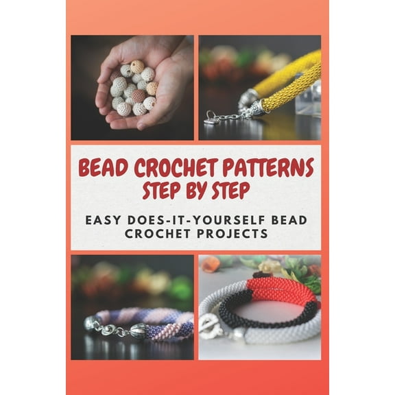 Bead Crochet Patterns Step by Step: Easy Does-It-Yourself Bead Crochet Projects, (Paperback)
