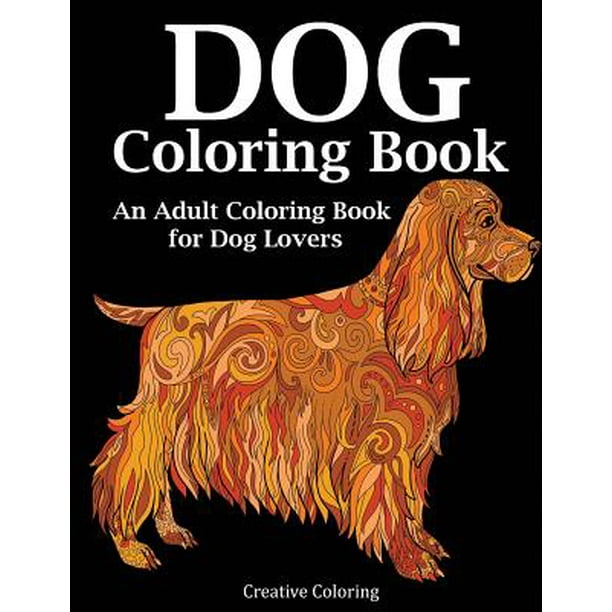 Download Dog Coloring Book An Adult Coloring Book For Dog Lovers Walmart Com Walmart Com