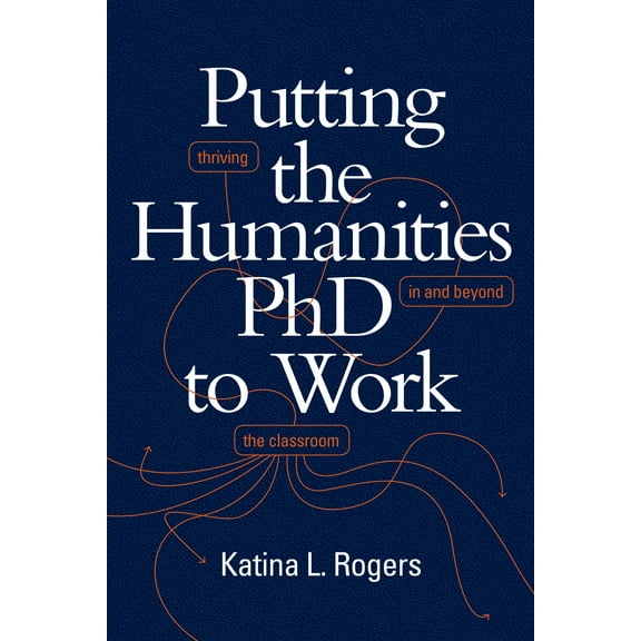 Putting the Humanities PhD to Work : Thriving in and beyond the Classroom (Paperback)