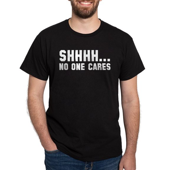 CafePress - Shhhh... No One Cares Dark T Shirt - Men's Classic Graphic Cotton T-Shirt