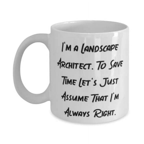 I'm a Landscape Architect. To Save Time Let's Just. Landscape Architect 11oz Mug, Sarcasm Landscape Architect, Cup For Colleagues