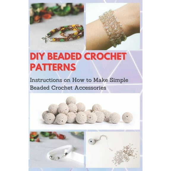 DIY Beaded Crochet Patterns: Instructions on How to Make Simple Beaded Crochet Accessories, (Paperback)