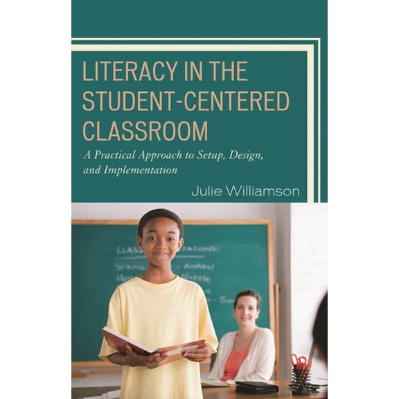 Literacy in the Student-Centered Classroom: A Practical Approach to Setup, Design, and Implementation, (Hardcover)