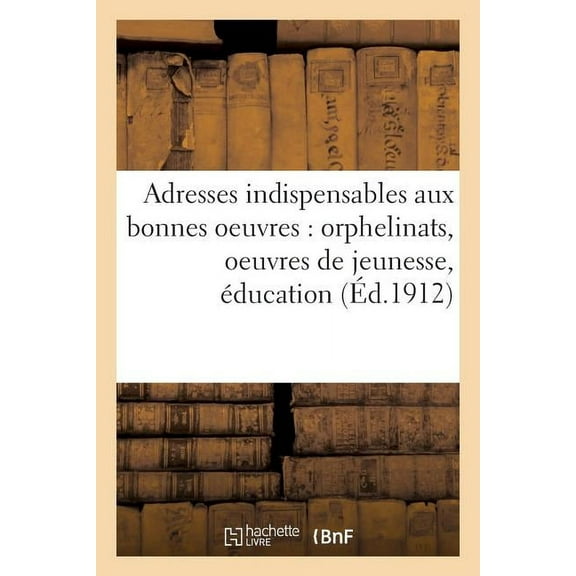 Sciences Sociales: Adresses Indispensables À Toutes Les Personnes s'Intéressant Aux Bonnes Oeuvres:: Orphelinats, Oeuvres de Jeunesse, Oeuvres d'Éducation Et d'Enseignement (Paperback)