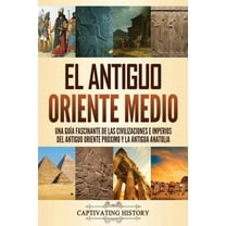El antiguo Oriente Medio: Una guÃa fascinante de las civilizaciones e imperios del antiguo Oriente Próximo y la antigua , (Paperback)