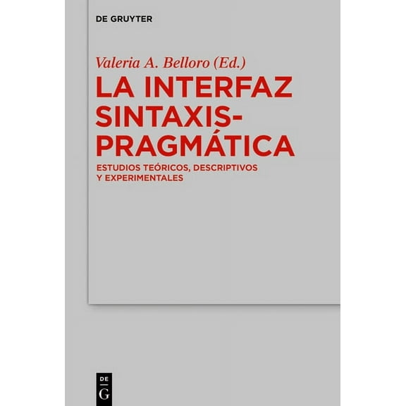 La Interfaz Sintaxis-PragmÃ¡tica: Estudios TeÃ³ricos, Descriptivos Y Experimentales, (Hardcover)