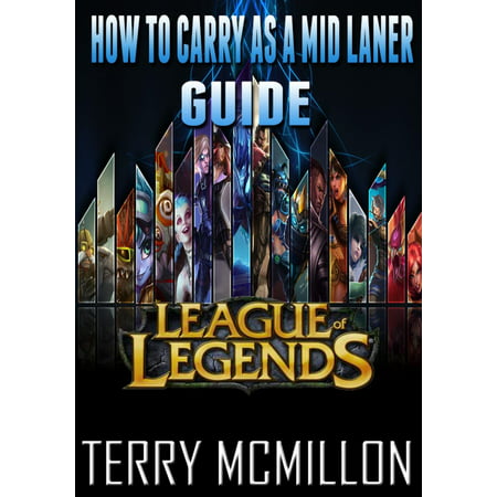 League of Legends Guide: How To Carry As A Mid Laner -