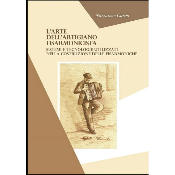 L'arte dell'artigiano fisarmonicista : sistemi e tecnologie utilizzati nella costruzione delle fisarmoniche (Paperback)