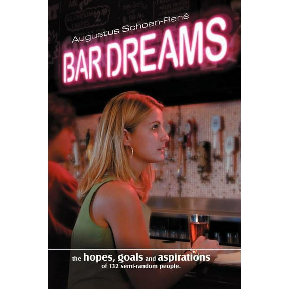 Bar Dreams: The Hopes, Goals and Aspirations of 132 Semi-Random People (Paperback)