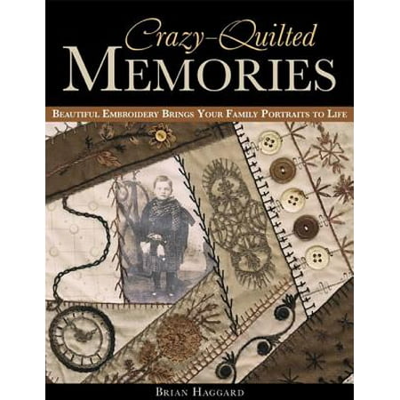 Beautiful Hand Embroidery Crazy-Quilted Memories : Beautiful Embroidery Brings Your Family Portraits to Life ()