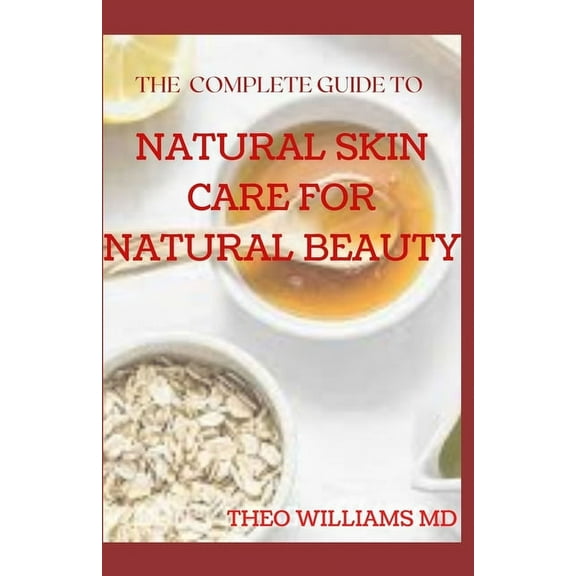 The Complete Guide to Natural Skin Care for Natural Beauty (Paperback)