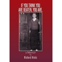 If You Think You Are Beaten, You Are.: A Memoir (Hardcover) by Richard Hicks