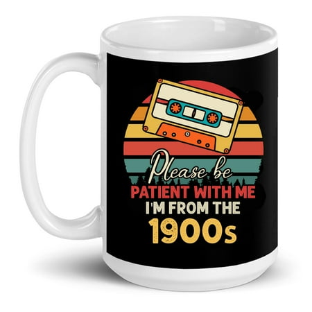

Please Be Patient With Me Im From The 1900s Cool Dad Gift Ceramic Mug 15oz (White;15oz)