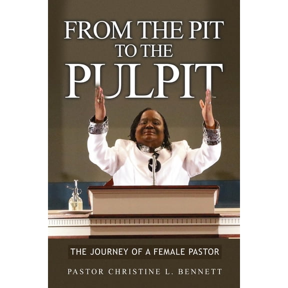 From the Pit to the Pulpit: The Journey of a Female Pastor, (Paperback)