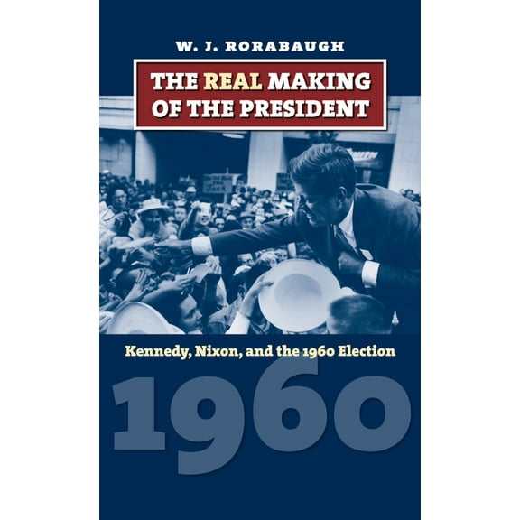 American Presidential Elections The Real Making of the President: Kennedy, Nixon, and the 1960 Election, (Paperback)