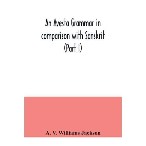 An Avesta grammar in comparison with Sanskrit (Part I), (Paperback)